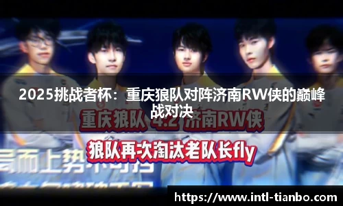 2025挑战者杯：重庆狼队对阵济南RW侠的巅峰战对决