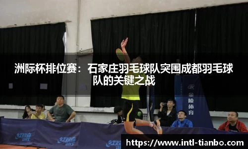 洲际杯排位赛：石家庄羽毛球队突围成都羽毛球队的关键之战