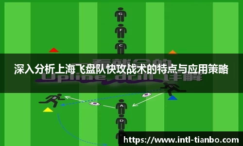 深入分析上海飞盘队快攻战术的特点与应用策略