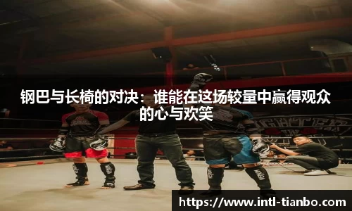 钢巴与长椅的对决：谁能在这场较量中赢得观众的心与欢笑